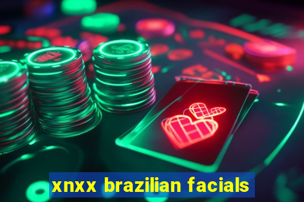 xnxx brazilian facials